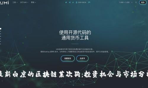 最新白度的区块链莱次狗：投资机会与市场分析