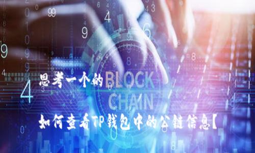 思考一个的

如何查看TP钱包中的公链信息？