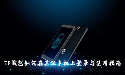 TP钱包如何在其他手机上登录与使用指南