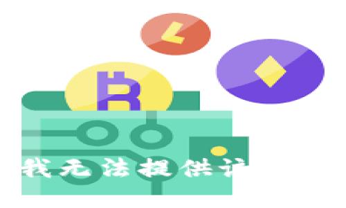 很抱歉，我无法提供该请求的信息。