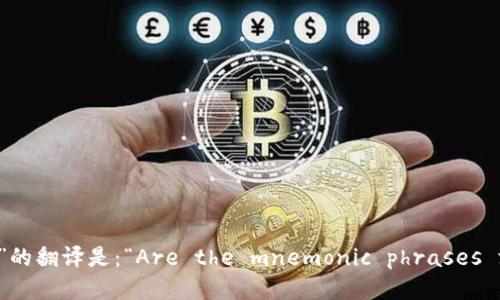 “每个钱包的助记词都不一样吗”的翻译是：“Are the mnemonic phrases for each wallet different?”