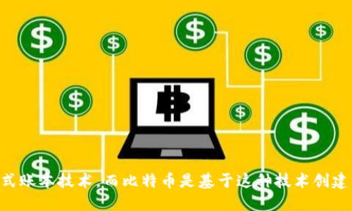 区块链是一种分布式账本技术，而比特币是基于这种技术创建的第一个数字货币。