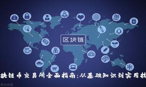 区块链币交易所全面指南：从基础知识到实用技巧