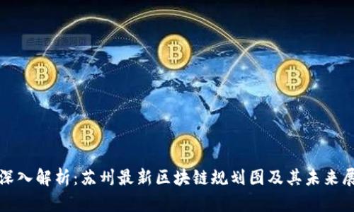 : 深入解析：苏州最新区块链规划图及其未来展望