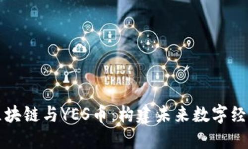深入探索区块链与YES币：构建未来数字经济的新动能