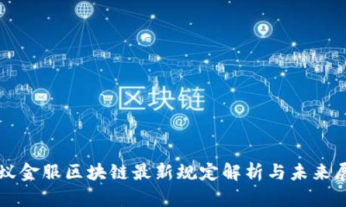 蚂蚁金服区块链最新规定解析与未来展望