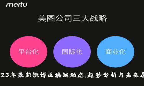 2023年最新微博区块链动态：趋势分析与未来展望