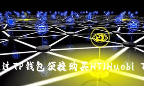 如何通过TP钱包便捷购买HT（Huobi Token）