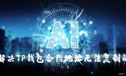 产品
如何解决TP钱包合约地址无法复制的问题