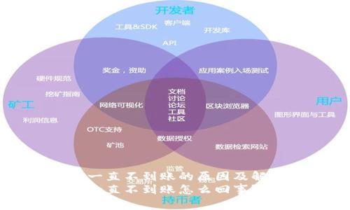 区块链提币一直不到账的原因及解决办法详解
区块链提币一直不到账怎么回事？
