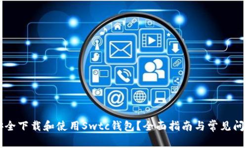 如何安全下载和使用Swtc钱包？全面指南与常见问题解答