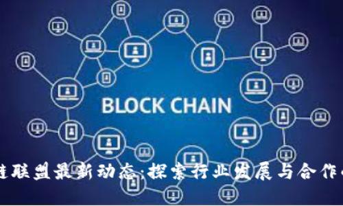 区块链联盟最新动态：探索行业发展与合作的未来