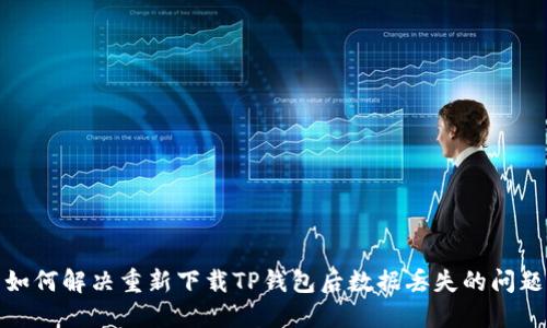 如何解决重新下载TP钱包后数据丢失的问题