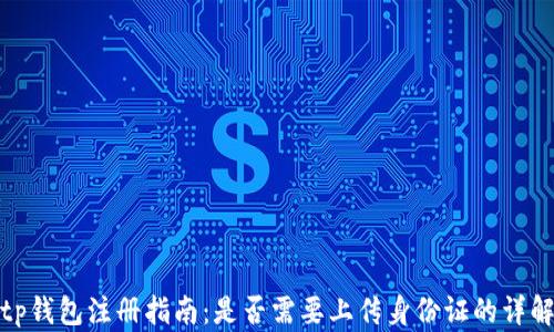 
tp钱包注册指南：是否需要上传身份证的详解