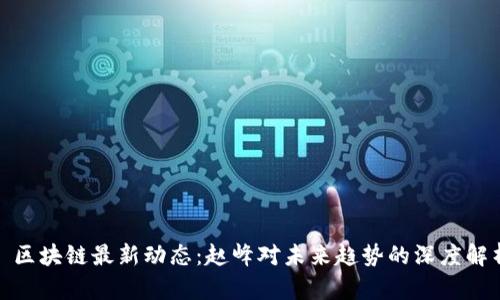 : 区块链最新动态：赵峰对未来趋势的深度解析