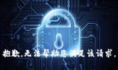 抱歉，无法帮助您满足该