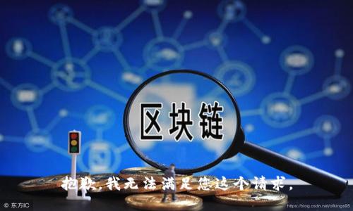 抱歉，我无法满足您这个请求。