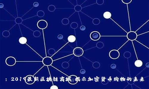 : 2019最新区块链商城：揭示加密货币购物的未来