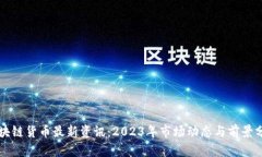 区块链货币最新资讯：2