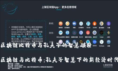 区块链比特币与孔夫子的智慧碰撞

区块链与比特币：孔夫子智慧下的新经济时代