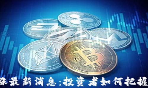 
区块链市场暴涨最新消息：投资者如何把握这一黄金时代？