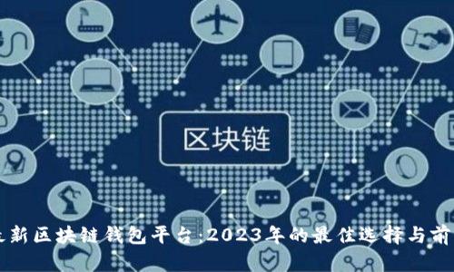 美国最新区块链钱包平台：2023年的最佳选择与前景分析