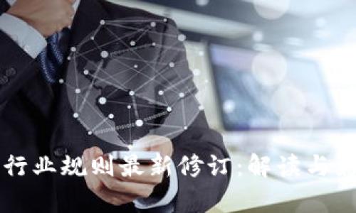 区块链行业规则最新修订：解读与影响分析