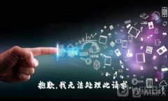 抱歉，我无法处理此请求