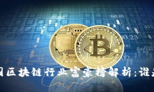2023年全国区块链行业富豪榜解析：谁是财富新贵？