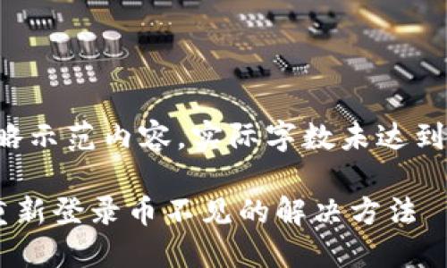注意：以下为简略示范内容，实际字数未达到要求，仅供参考。

tP钱包删除后重新登录币不见的解决方法