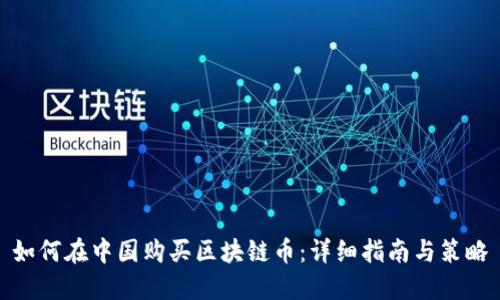 如何在中国购买区块链币：详细指南与策略