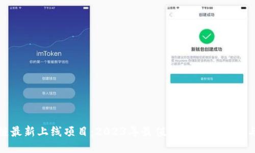 区块链最新上线项目：2023年最值得关注的趋势与机会