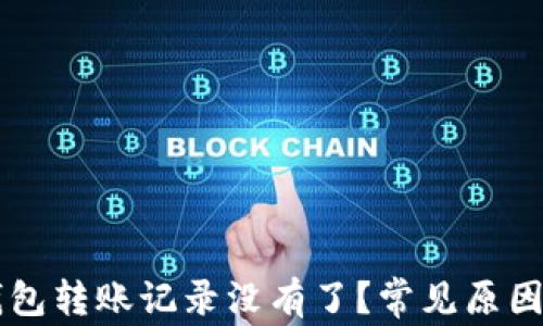 
为什么TP钱包转账记录没有了？常见原因与解决方案