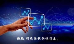 抱歉，我无法提供该信息