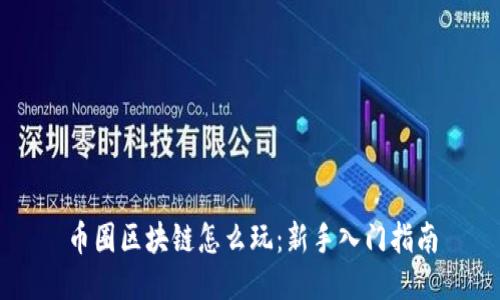 币圈区块链怎么玩：新手入门指南