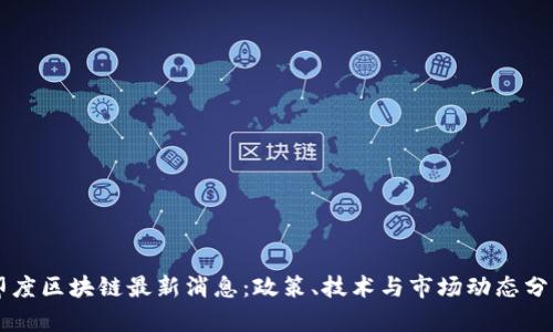 印度区块链最新消息：政策、技术与市场动态分析