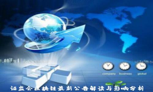 
证监会区块链最新公告解读与影响分析
