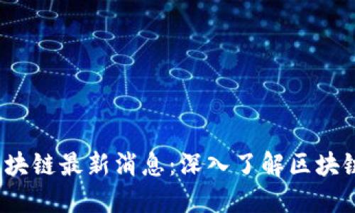 2023年会讯区块链最新消息：深入了解区块链发展的新动态