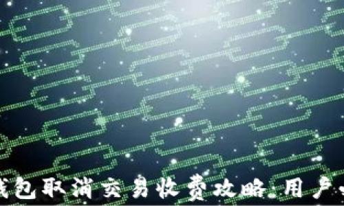 
TP钱包取消交易收费攻略：用户必看