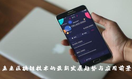 未来区块链技术的最新发展趋势与应用前景