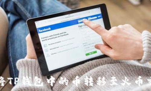   
如何将TP钱包中的币转移至火币交易所