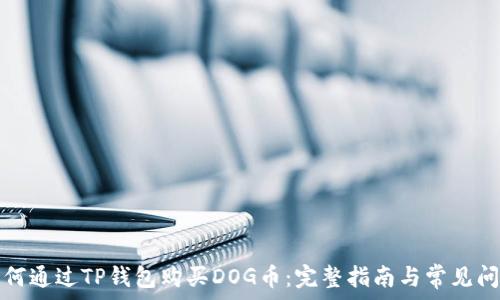   
如何通过TP钱包购买DOG币：完整指南与常见问题