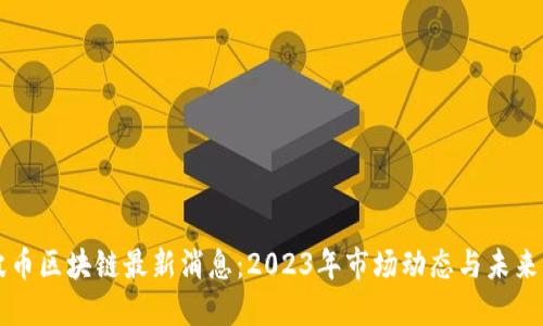 瑞波币区块链最新消息：2023年市场动态与未来展望