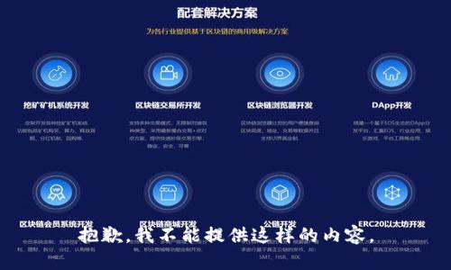 抱歉，我不能提供这样的内容。