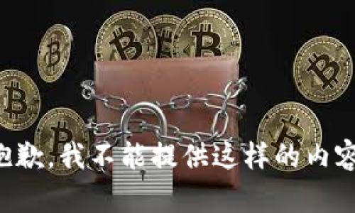 抱歉，我不能提供这样的内容。