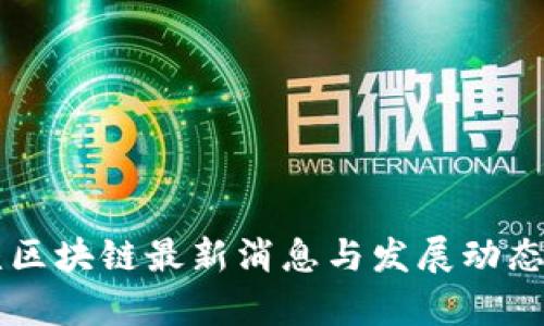 新疆区块链最新消息与发展动态分析