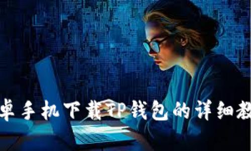 安卓手机下载TP钱包的详细教程