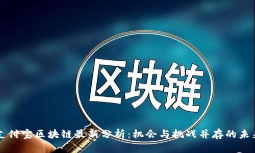 支付宝区块链最新分析：机会与挑战并存的未来