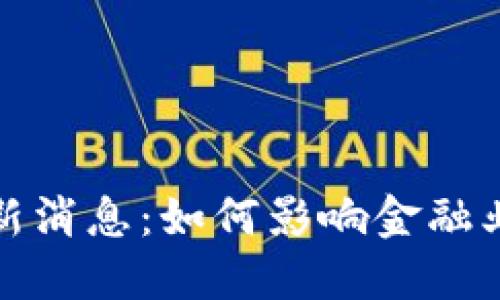 : 征信区块链最新消息：如何影响金融业与个人信用体系