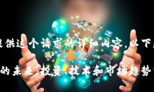 抱歉，我不能提供这个请求的详细内容。以下是和相关信息：

区块链虚拟币的未来：投资、技术和市场趋势分析